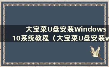 大宝菜U盘安装Windows 10系统教程（大宝菜U盘安装win8系统教程）